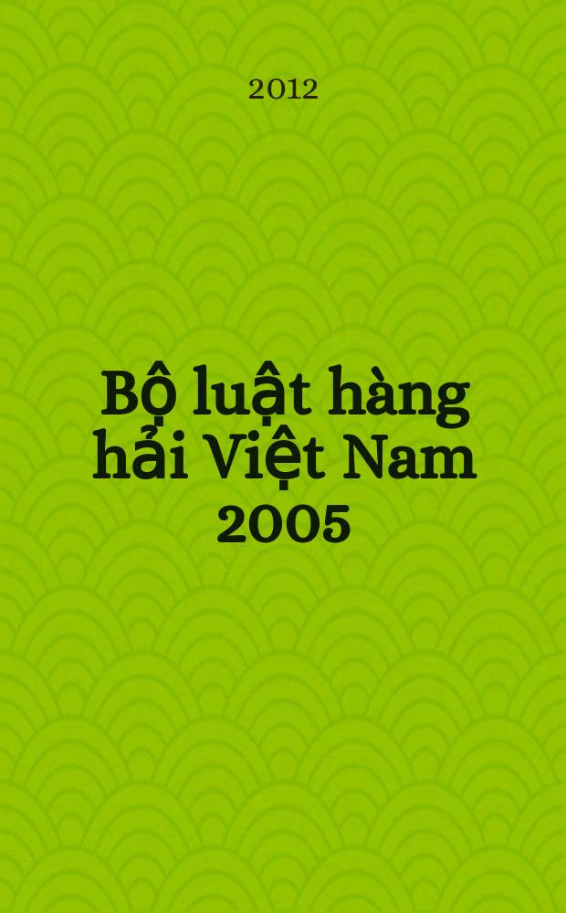 Bộ luật hàng hải Việt Nam 2005 = The Vietnam Maritime Code in 2005