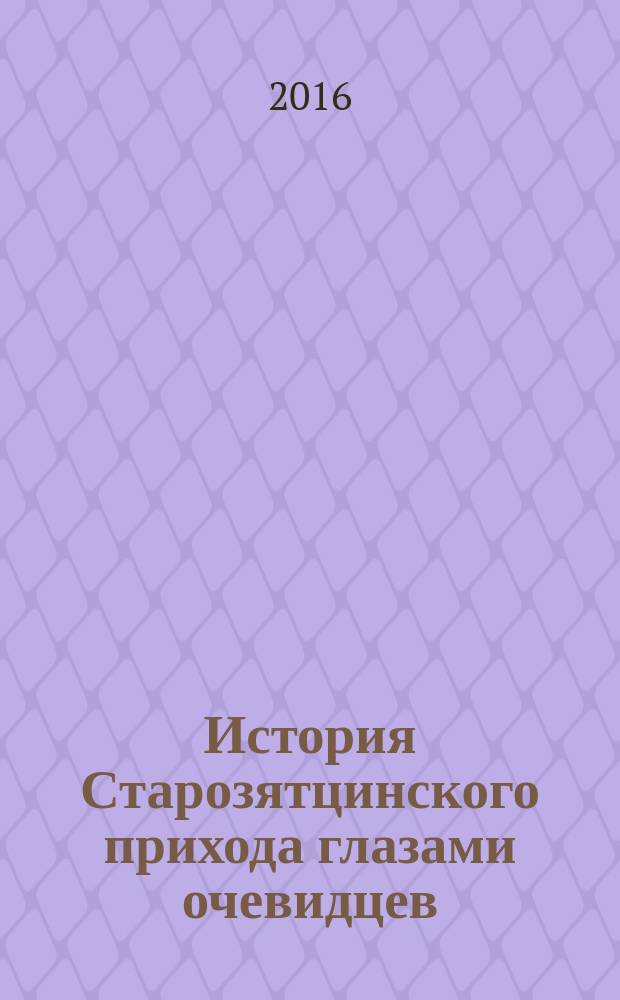История Старозятцинского прихода глазами очевидцев : сборник