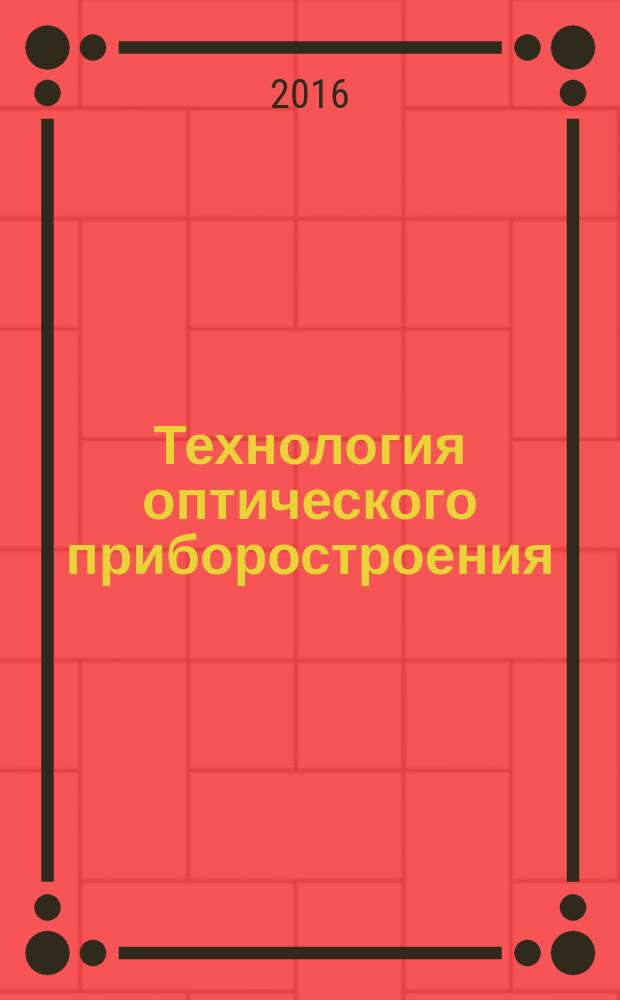 Технология оптического приборостроения : учебное пособие для студентов учреждений высшего образования по специальностям "Оптико-электронные и лазерные приборы и системы", "Механические и электромеханические приборы и аппараты"