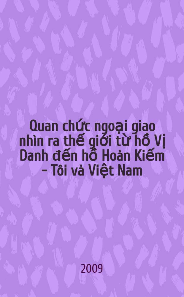 Quan chức ngoại giao nhìn ra thế giới từ hồ Vị Danh đến hồ Hoàn Kiếm - Tôi và Việt Nam = Дипломаты. Я и Вьетнам