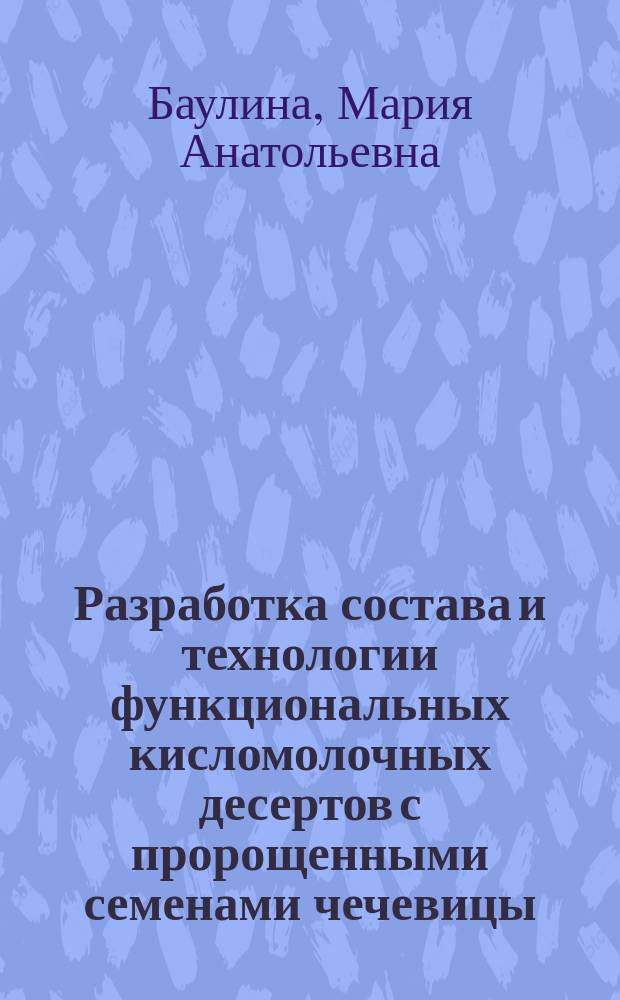 Разработка состава и технологии функциональных кисломолочных десертов с пророщенными семенами чечевицы : автореферат дис. на соиск. уч. степ. кандидата технических наук : специальность 05.18.07 <Биотехнология пищевых продуктов и биологических активных веществ>