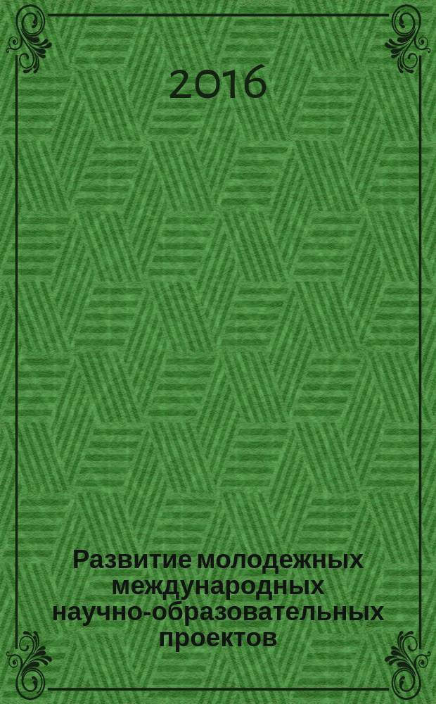 Развитие молодежных международных научно-образовательных проектов = Youth international scientific and educational projects development : материалы конференции, проходившей в рамках конференции