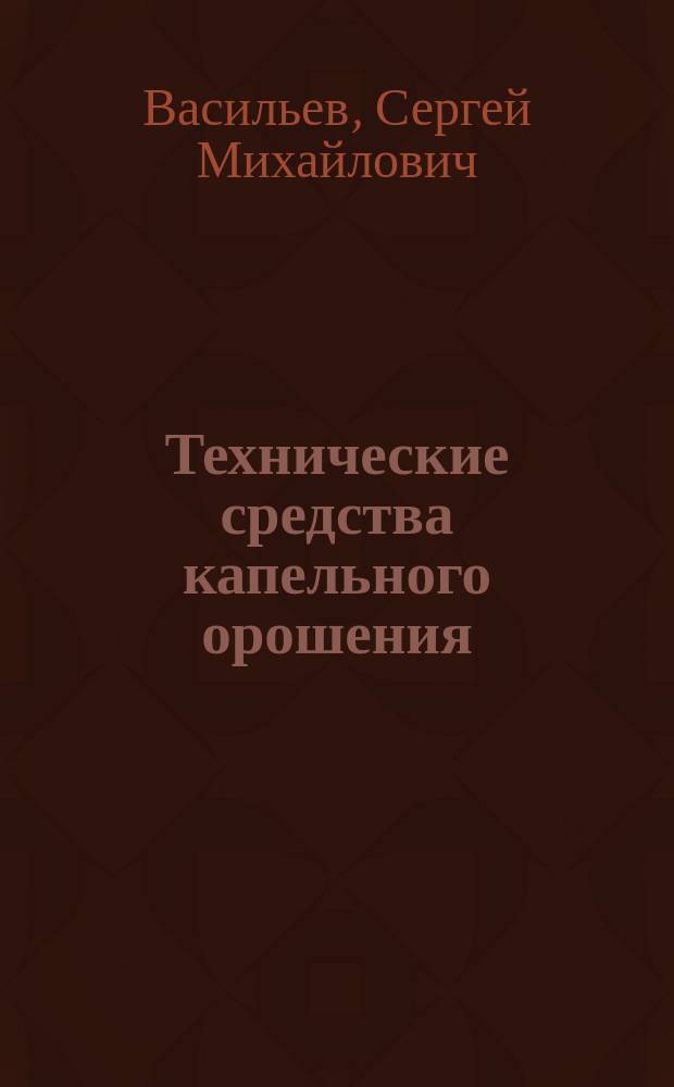 Технические средства капельного орошения : учебное пособие
