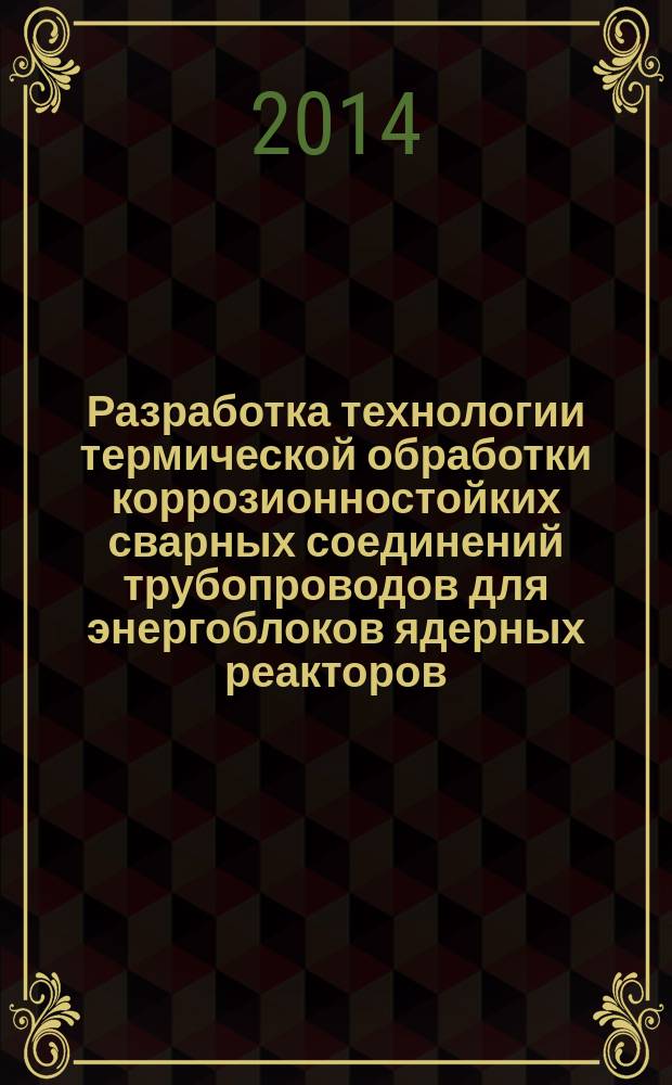 Разработка технологии термической обработки коррозионностойких сварных соединений трубопроводов для энергоблоков ядерных реакторов : автореферат диссертации на соискание ученой степени кандидата технических наук : специальность 05.16.01 <Металловедение и термическая обработка металлов и сплавов>