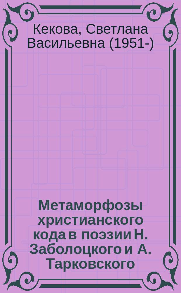 Метаморфозы христианского кода в поэзии Н. Заболоцкого и А. Тарковского : монография