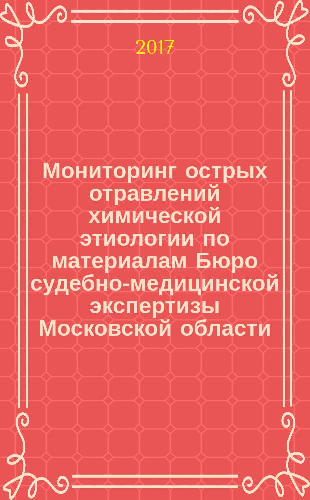 Мониторинг острых отравлений химической этиологии по материалам Бюро судебно-медицинской экспертизы Московской области .. : ежегодный доклад. ... в 2016 году