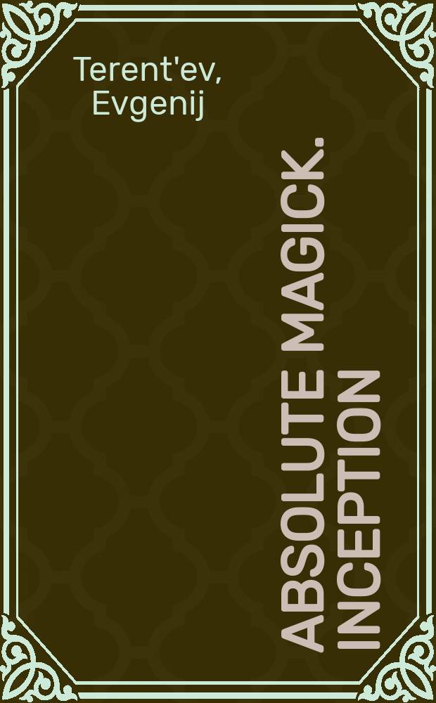 Absolute magick. Inception : the original unedited edition = Абсолютная магия. Начало