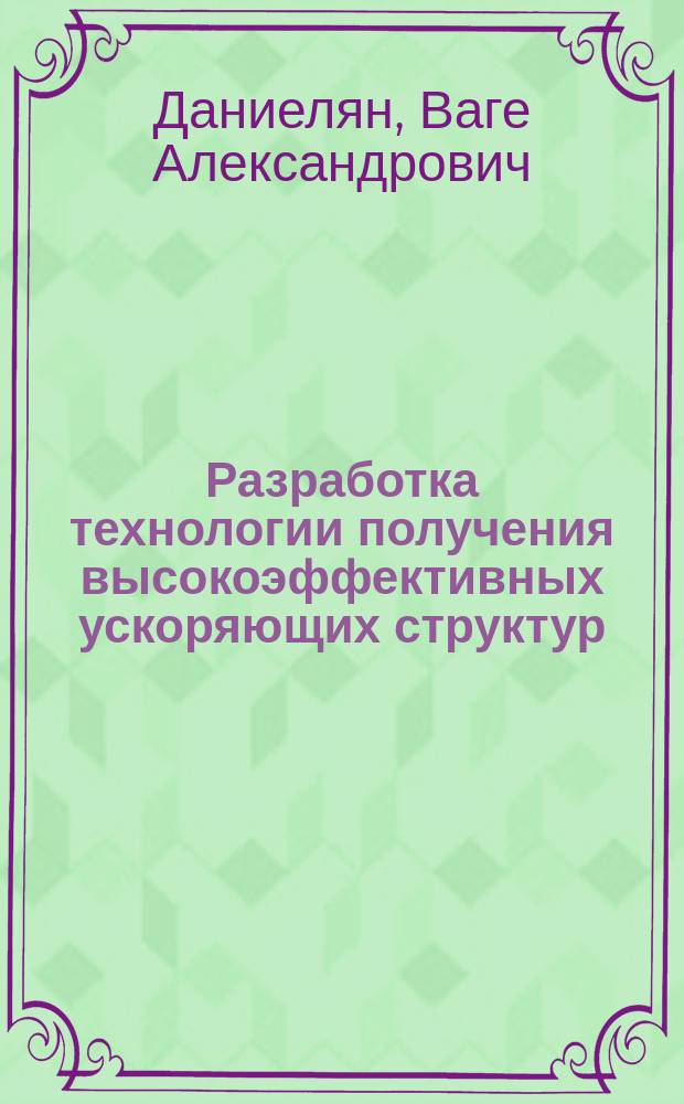 Разработка технологии получения высокоэффективных ускоряющих структур : автореферат диссертации на соискание ученой степени кандидата технических наук : специальность 01.04.20 "Физика пучков заряженных частиц и ускорительная техника"