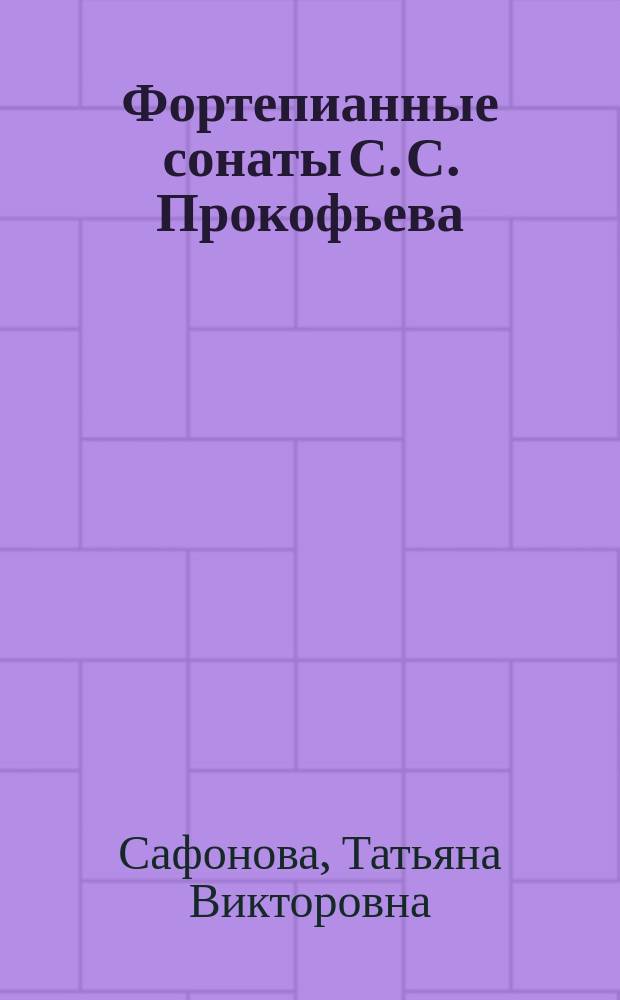 Фортепианные сонаты С. С. Прокофьева: опыт теоретического осмысления и исполнительской интерпретации : учебно-методическое пособие
