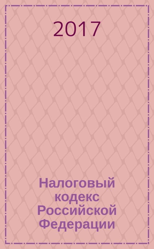 Налоговый кодекс Российской Федерации : [по состоянию на 20 февраля 2017 г.]. Ч. 2, гл. 25-34