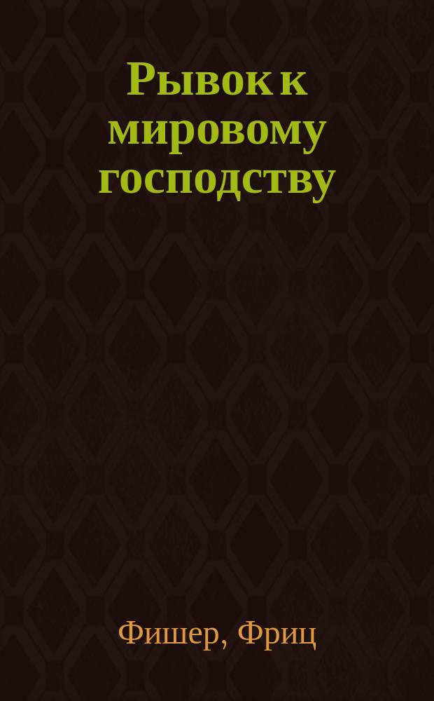 Рывок к мировому господству : политика военных целей кайзеровской Германии в 1914-1918 гг