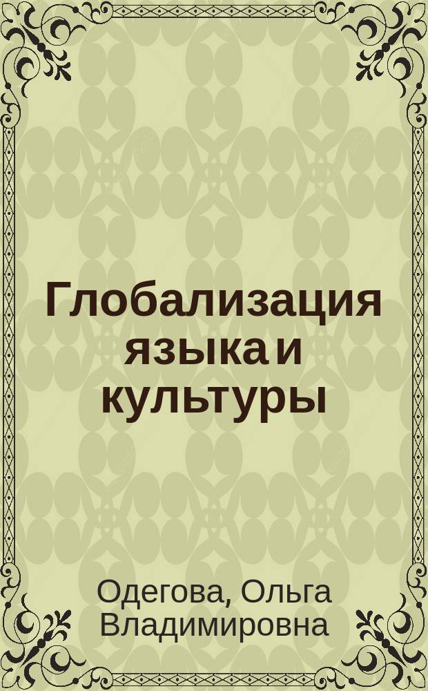 Глобализация языка и культуры: специфика и место в системе глобальных процессов современности : монография