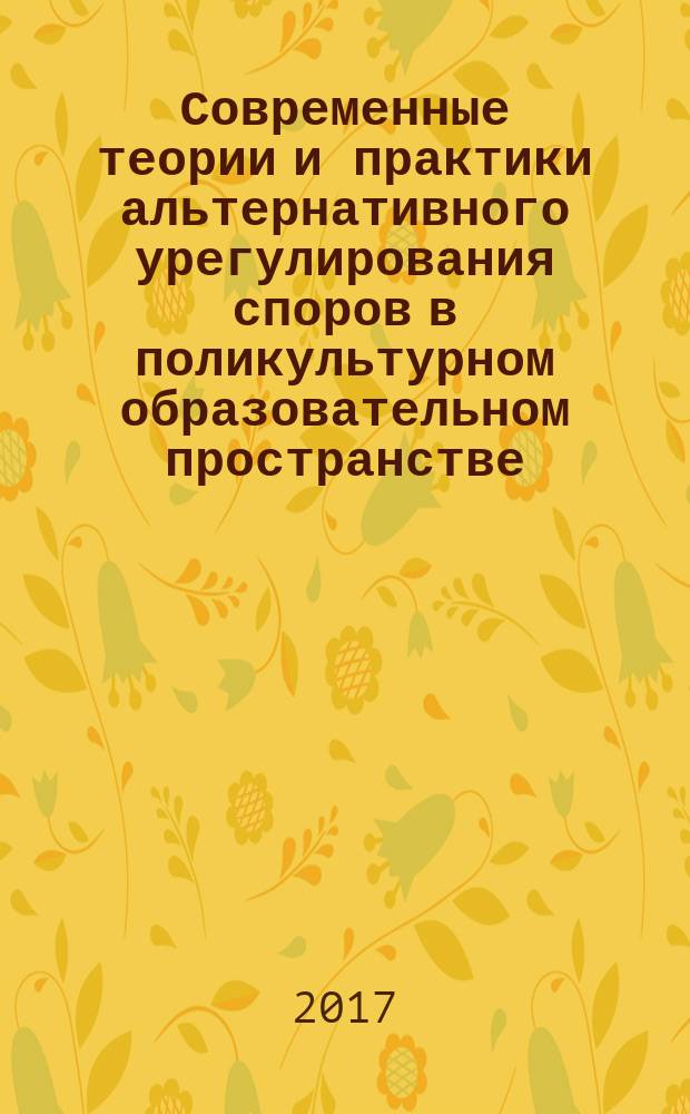 Современные теории и практики альтернативного урегулирования споров в поликультурном образовательном пространстве : научно-методическое пособие