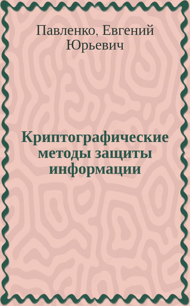 Криптографические методы защиты информации : учебное пособие для студентов высших учебных заведений, обучающихся по направлению 10.00.00 "Информационная безопасность", по программам подготовки бакалавров, магистров, специалистов. Ч. 2 : Криптосистемы с открытым ключом