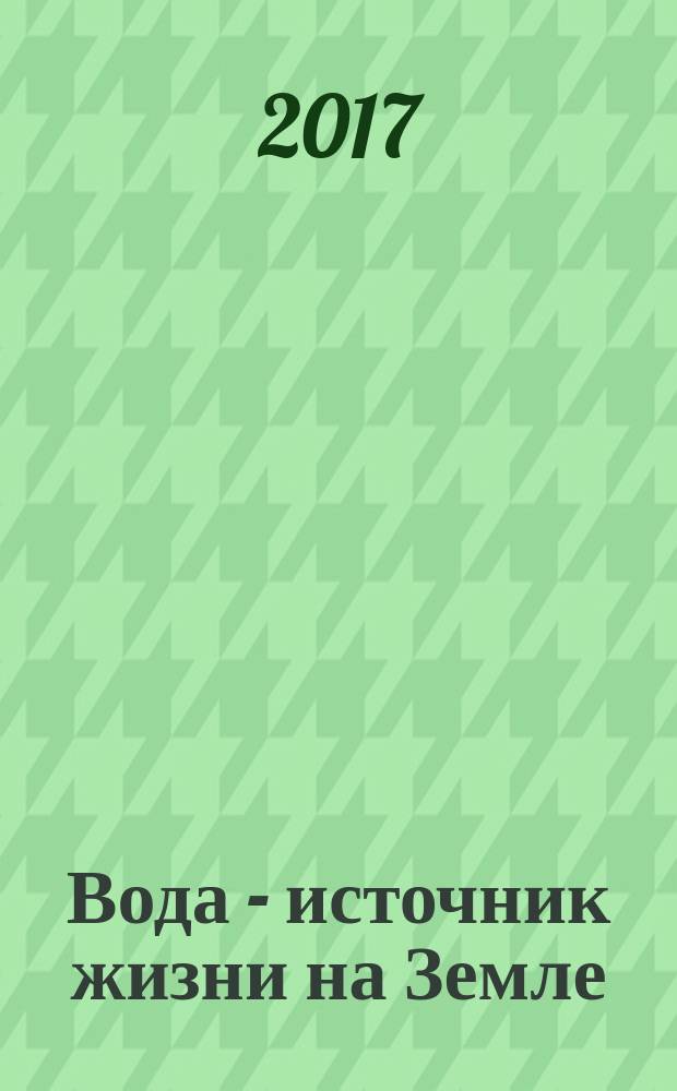 Вода - источник жизни на Земле : материалы X-й Всероссийской научной экологической конференции школьников, студентов и молодёжи, посвященной Всемирным дням Воды и Земли, 28-31 марта 2017 года