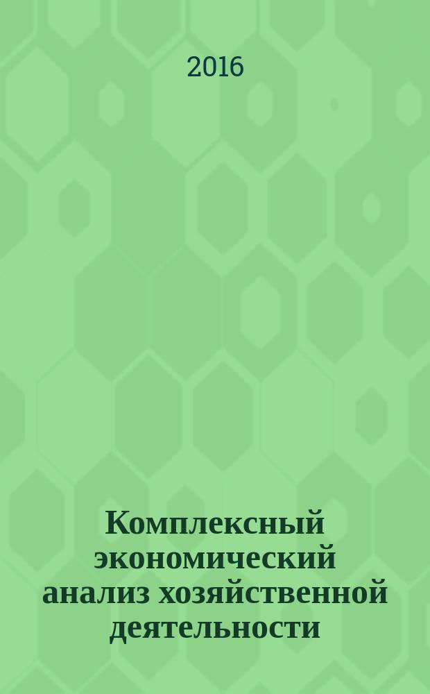 Комплексный экономический анализ хозяйственной деятельности (направление подготовки 38.03.01 "Экономика", профиль "Бухгалтерский учет, анализ и аудит") : методические указания для студентов всех форм обучения