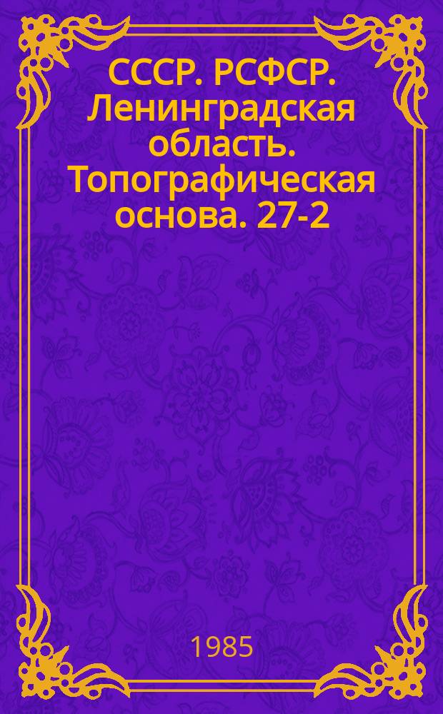 СССР. РСФСР. Ленинградская область. Топографическая основа. 27-2