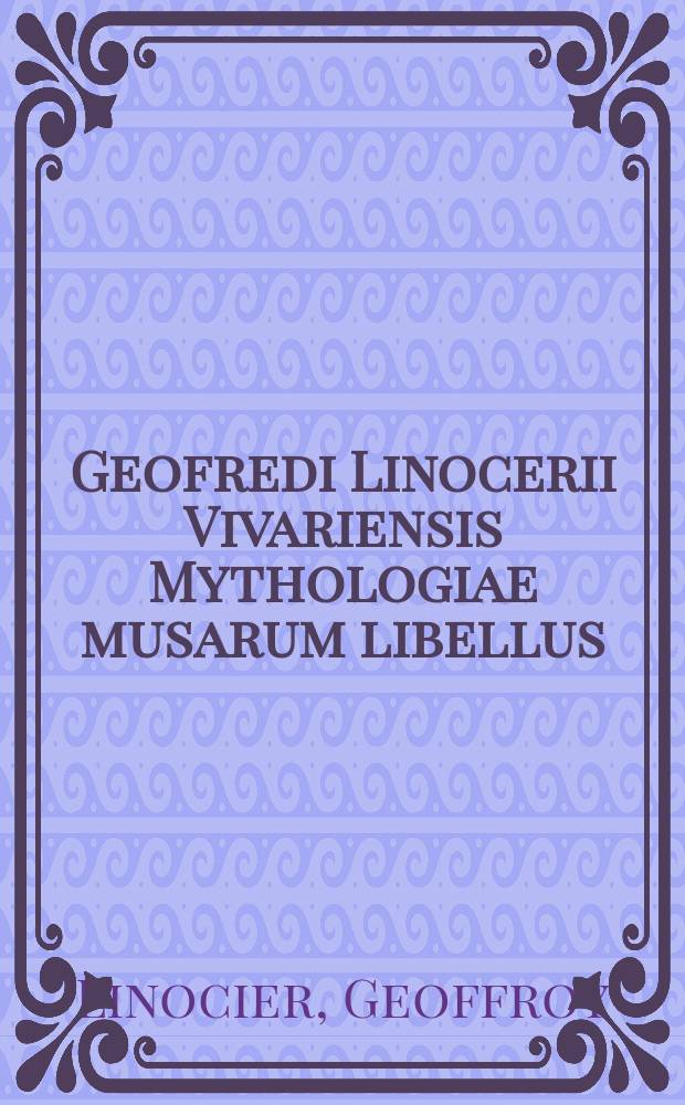 Geofredi Linocerii Vivariensis Mythologiae musarum libellus // Natalis Comitis Mythologiae sive explicationis fabularum libri decem