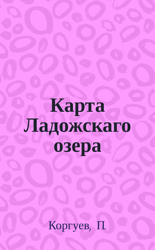 Карта Ладожскаго озера : составлена на основании астрономических пунктов, определенных капитаном Корпуса штурманов П. Коргуевым в 1859 г. и гидрографических работ, произведенных экспедициею под начальством капитана Корп. шт. А. Андреева