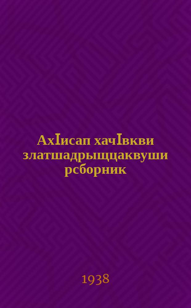 АхIисап хачIвкви златшадрыщцаквуши рсборник : ЧАО рОблОНО йыдрыбагъятI. Ч. 1