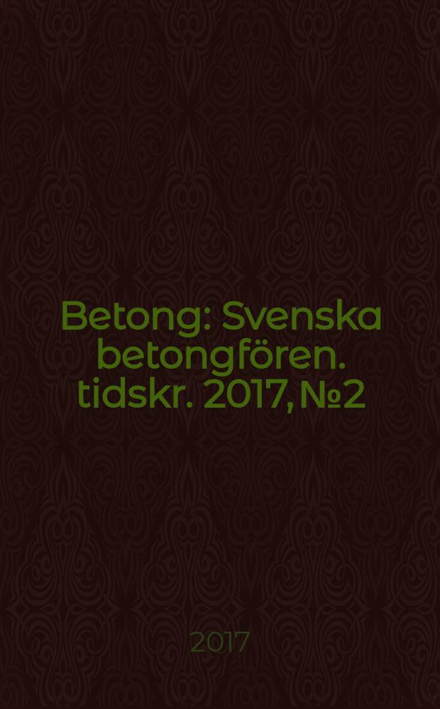 Betong : Svenska betongfören. tidskr. 2017, № 2