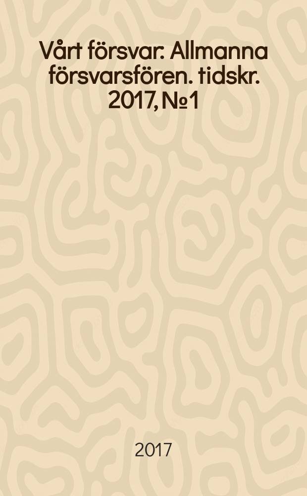 Vårt försvar : Allmanna försvarsfören. tidskr. 2017, № 1