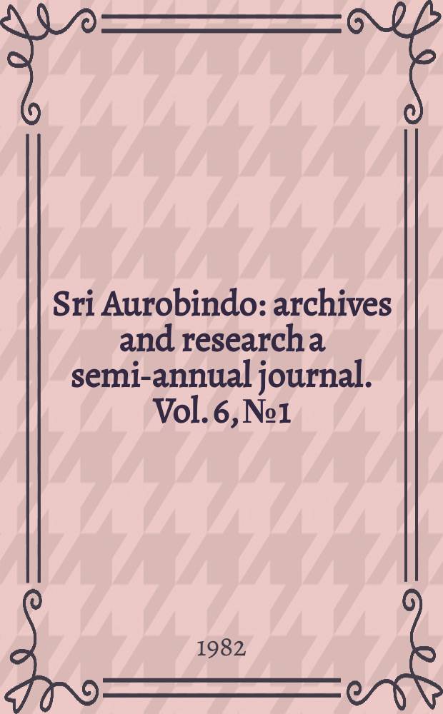 Sri Aurobindo : archives and research a semi-annual journal. Vol. 6, № 1