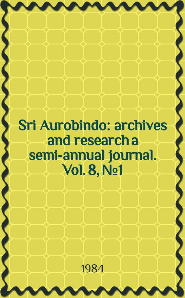 Sri Aurobindo : archives and research a semi-annual journal. Vol. 8, № 1