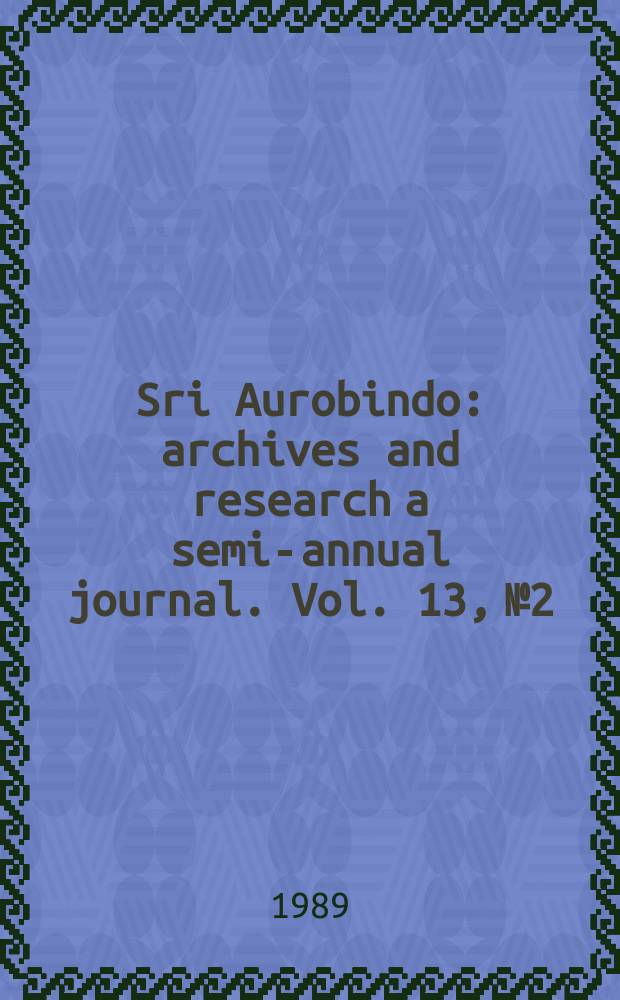 Sri Aurobindo : archives and research a semi-annual journal. Vol. 13, № 2