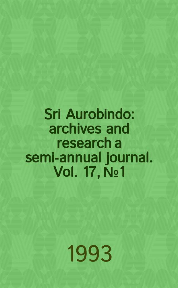 Sri Aurobindo : archives and research a semi-annual journal. Vol. 17, № 1
