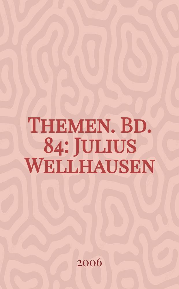 Themen. Bd. 84 : Julius Wellhausen = Юлиус Велльгаузен