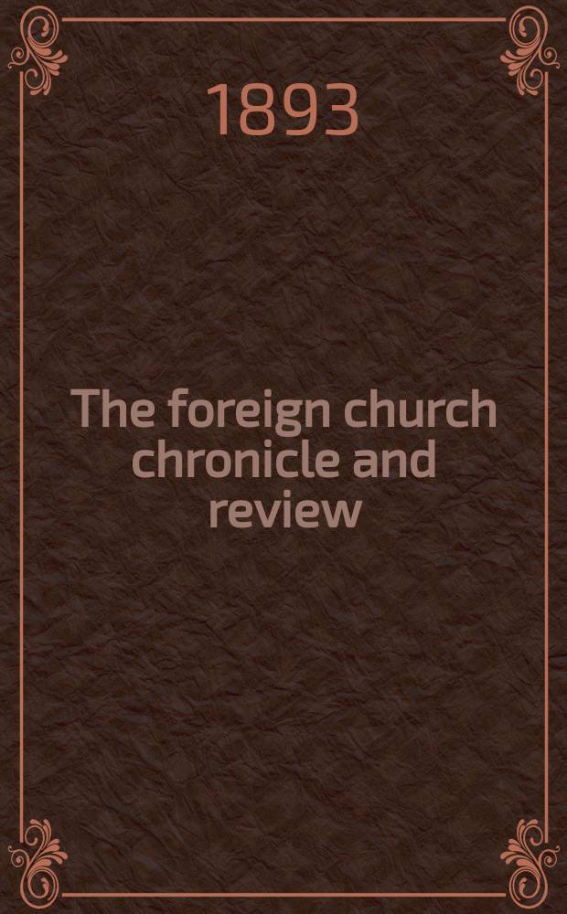The foreign church chronicle and review : published quarterly. Vol. 17, № 68 : The foreign church chronicle containing the Thirty-ninth year's Annual report of the Anglo-continental society for the year 1893