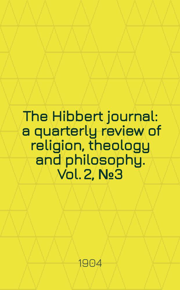 The Hibbert journal : a quarterly review of religion, theology and philosophy. Vol. 2, № 3 (7)