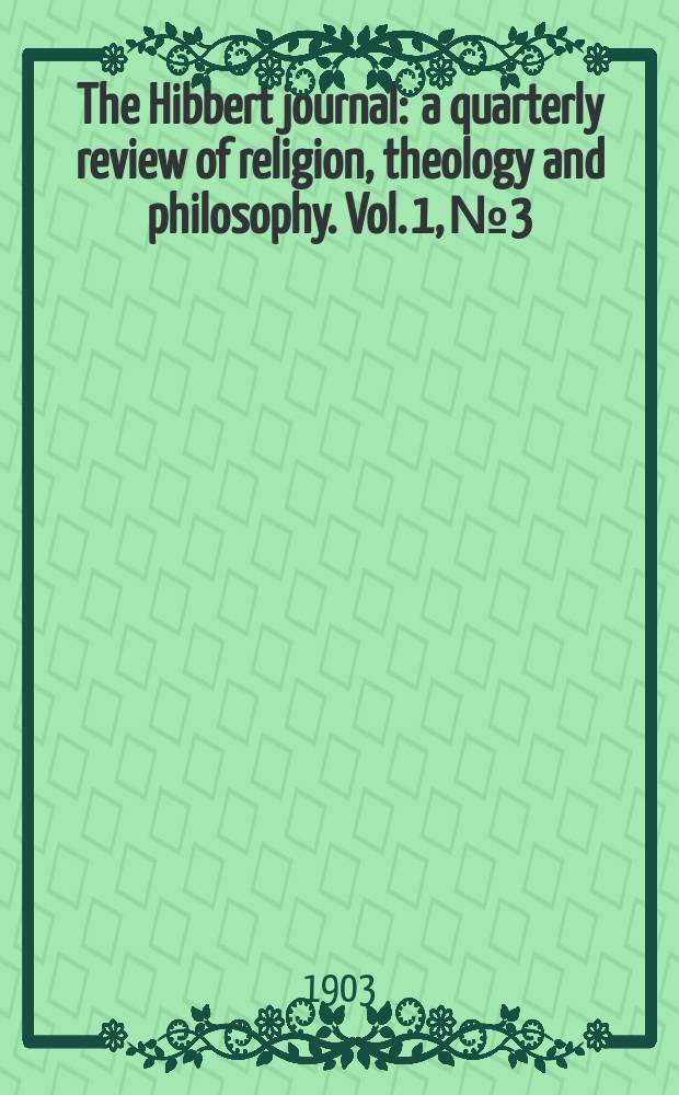 The Hibbert journal : a quarterly review of religion, theology and philosophy. Vol. 1, № 3