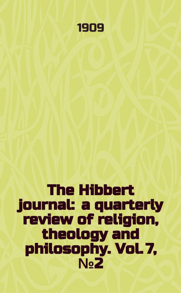 The Hibbert journal : a quarterly review of religion, theology and philosophy. Vol. 7, № 2 (26)