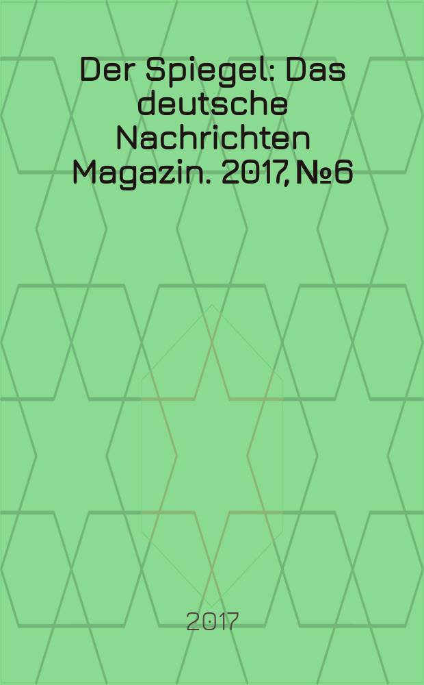 Der Spiegel : Das deutsche Nachrichten Magazin. 2017, № 6