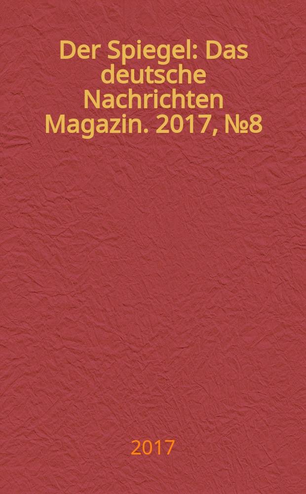 Der Spiegel : Das deutsche Nachrichten Magazin. 2017, № 8