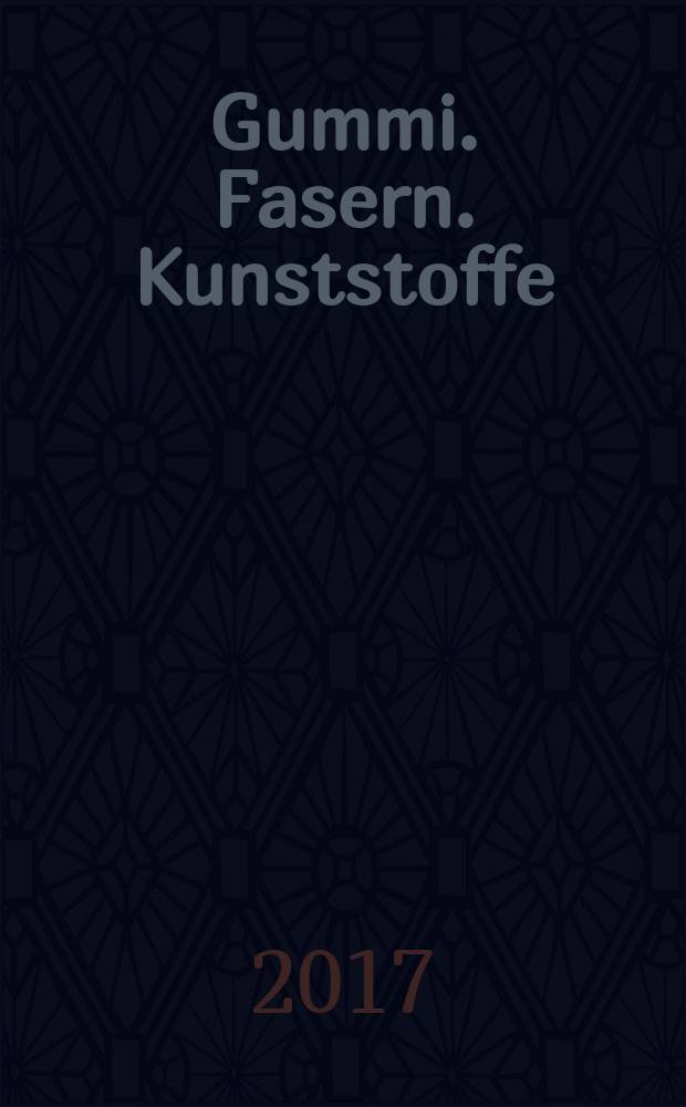 Gummi. Fasern. Kunststoffe : Intern. Fachzeitschrift für die Polymer - Verarbeitung. Jg. 70 2017, № 3