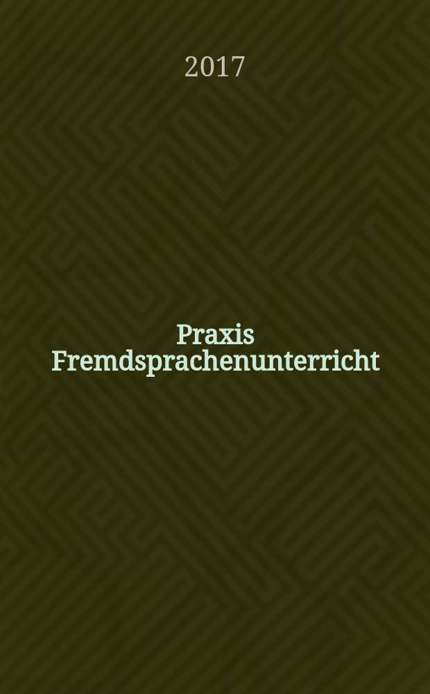 Praxis Fremdsprachenunterricht : die Zeitschrift für das Lehren und Lernen fremder Sprachen Hervorgegangen aus Praxis des neusprachlichen Unterrichts und Fremdsprachenunterricht. 2017, № 2