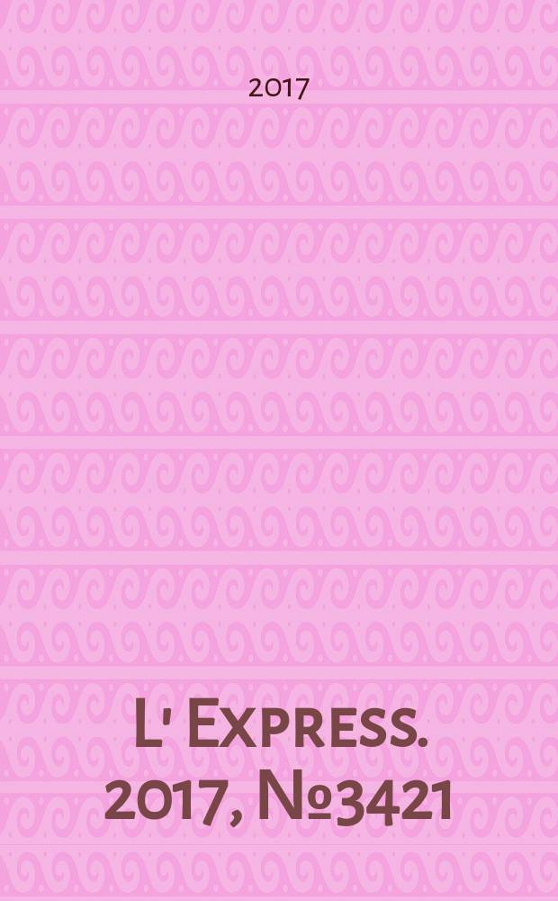L' Express. 2017, № 3421
