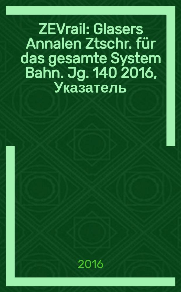 ZEVrail : Glasers Annalen Ztschr. für das gesamte System Bahn. Jg. 140 2016, Указатель
