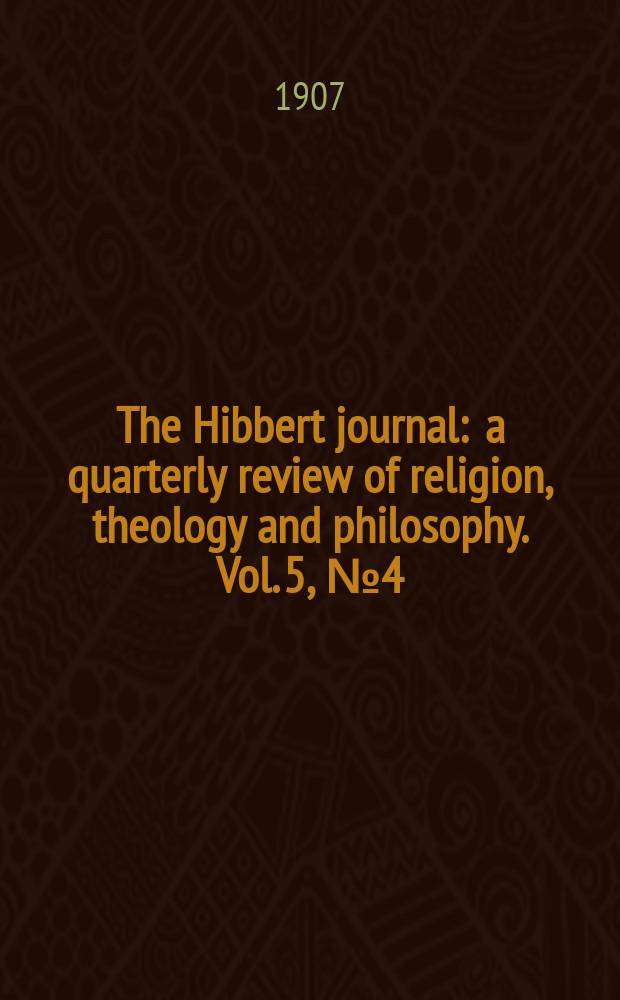 The Hibbert journal : a quarterly review of religion, theology and philosophy. Vol. 5, № 4 (20)