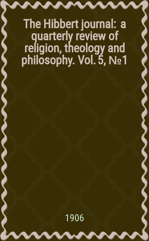 The Hibbert journal : a quarterly review of religion, theology and philosophy. Vol. 5, № 1 (17)