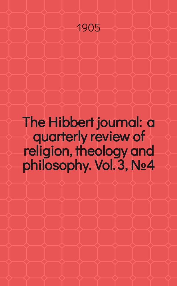 The Hibbert journal : a quarterly review of religion, theology and philosophy. Vol. 3, № 4 (12)