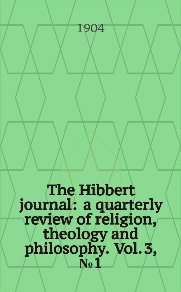 The Hibbert journal : a quarterly review of religion, theology and philosophy. Vol. 3, № 1 (9)