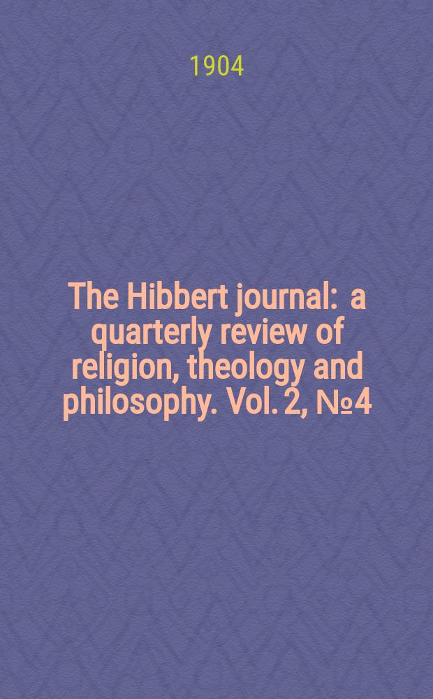 The Hibbert journal : a quarterly review of religion, theology and philosophy. Vol. 2, № 4 (8)