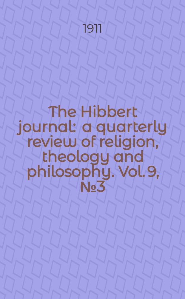 The Hibbert journal : a quarterly review of religion, theology and philosophy. Vol. 9, № 3 (35)