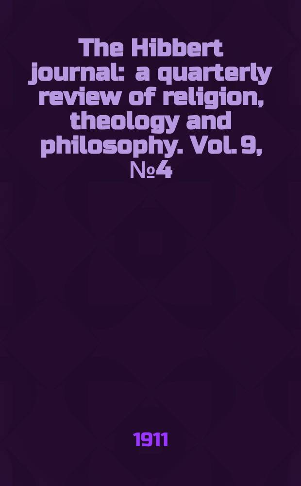The Hibbert journal : a quarterly review of religion, theology and philosophy. Vol. 9, № 4 (36)