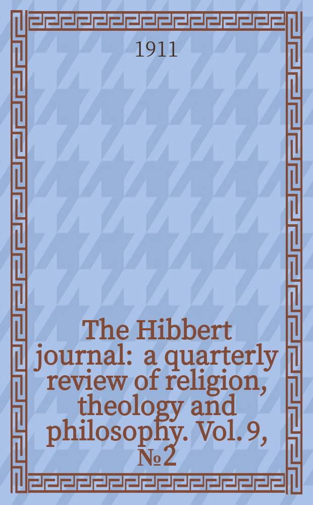 The Hibbert journal : a quarterly review of religion, theology and philosophy. Vol. 9, № 2 (34)