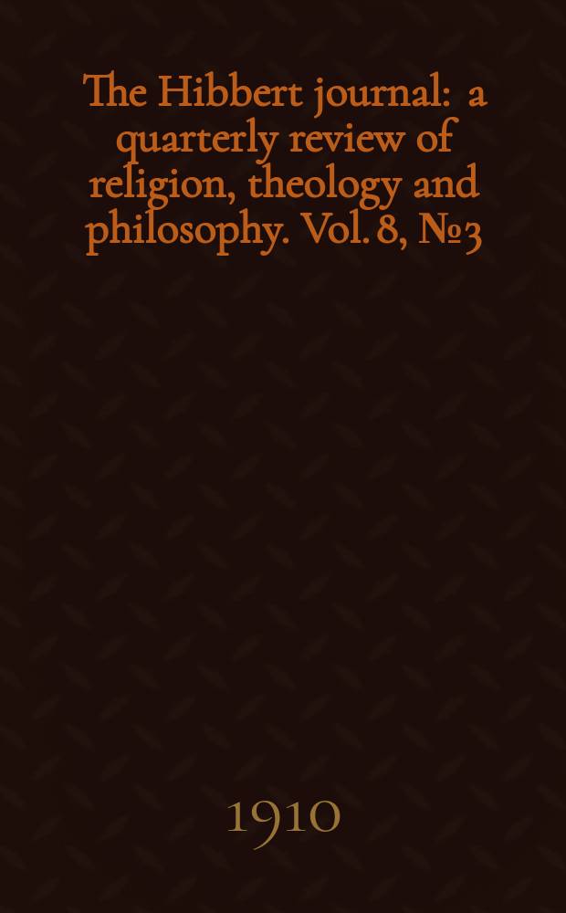 The Hibbert journal : a quarterly review of religion, theology and philosophy. Vol. 8, № 3 (31)